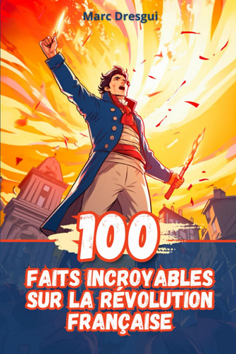 100 Faits Incroyables sur la Révolution Française - Marc Dresgui (2023)