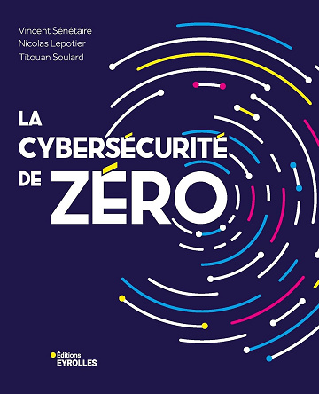 La cybersécurité de zéro -  Vincent Sénétaire (2024)
