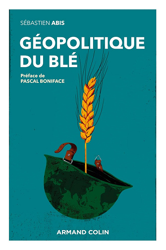 Géopolitique du blé: Un produit vital pour la sécurité mondiale -  Sébastien Abis (2023)