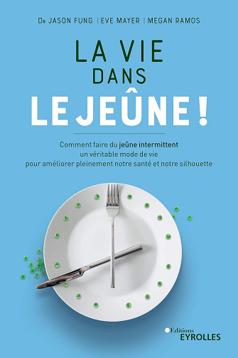 La vie dans le jeûne !: Comment faire du jeûne intermittent un véritable mode de vie pour améliorer pleinement notre santé et notre silhouette -  Jason Fung