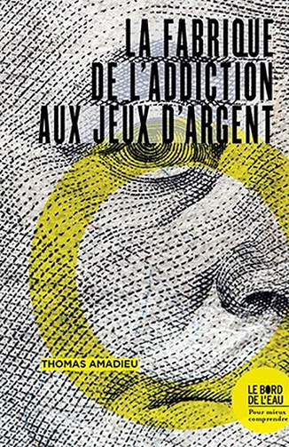 La fabrique de l'addiction aux jeux d'argent -  Thomas Amadieu (2021)