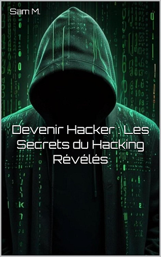 Sam M. - Devenir Hacker : Les Secrets du Hacking Révélés (2024)