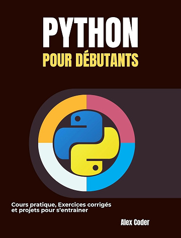 Alex Coder - Python pour débutants: Cours pratique, Exercices corrigés et projets pour s’entrainer (2024)
