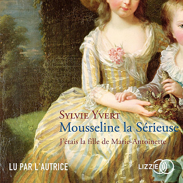 Mousseline la Sérieuse: J'étais la fille de Marie-Antoinette - Sylvie Yvert (2020)