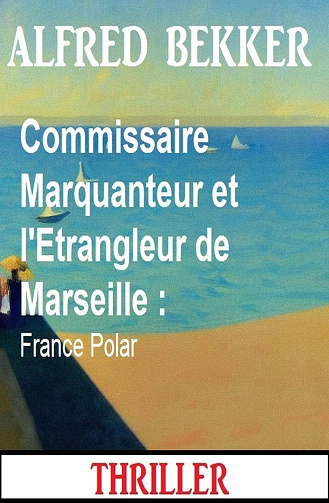 Alfred Bekker - Commissaire Marquanteur et l'Etrangleur de Marseille (2024)