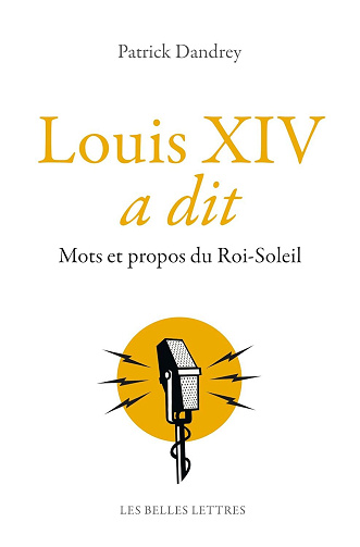 Patrick Dandrey - Louis XIV a dit: Mots et propos du Roi-Soleil