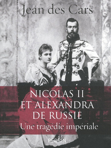 Jean DES CARS - Nicolas II et Alexandra de Russie : une tragédie impériale