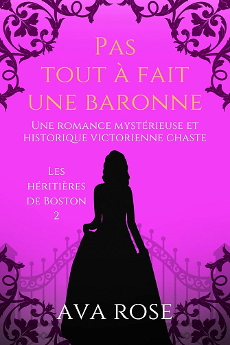 Ava Rose - Pas tout à fait une baronne: Une romance mystérieuse et historique victorienne chaste (Les héritières de Boston t. 2) (2024)