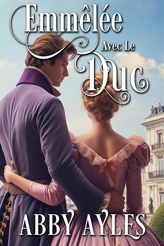 Abby Ayles - Emmêlée Avec Le Duc: Une Romance Historique (Les Belles Du Bal t. 6) (2024)