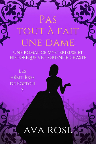 Ava Rose - Pas tout à fait une dame: Une romance mystérieuse et historique victorienne chaste (Les héritières de Boston t. 3) (2024)