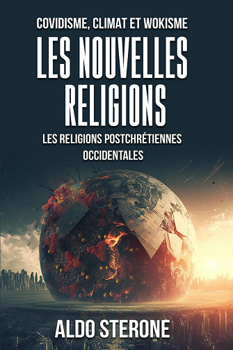 COVIDISME, CLIMAT ET WOKISME : LES NOUVELLES RELIGIONS: Les Religions Postchrétiennes Occidentales - Aldo Sterone (2023)