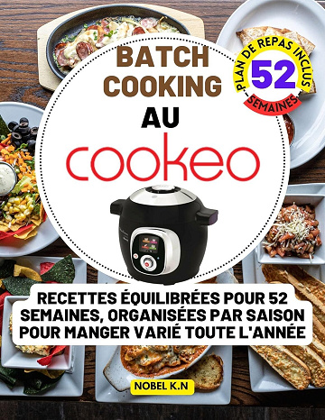 NOBEL K.N - Batch cooking au cookeo: Recettes Équilibrées pour 52 Semaines, Organisées par Saison pour Manger Varié Toute l'Année (2024)
