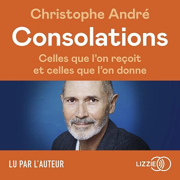 Consolations: Celles que l'on reçoit et celles que l'on donne - Christophe André (2022)