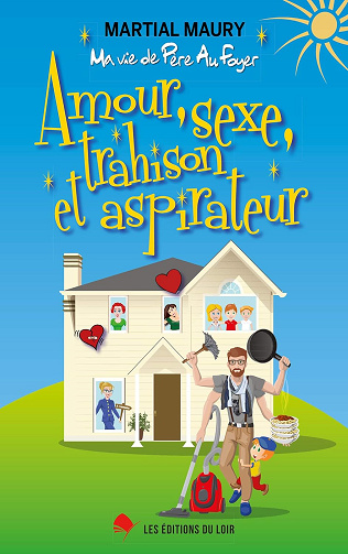 Amour, sexe, trahison et aspirateur: Ma vie de Père au Foyer -  Martial Maury (2019)