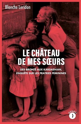 Le château de mes soeurs: Des Brontë aux Kardashian, enquête sur les fratries féminines - Blanche Leridon (2024)