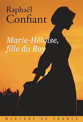 Marie-Héloïse, fille du Roy -  Raphaël Confiant (2024)