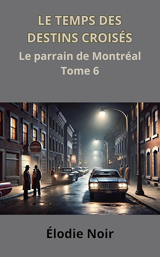 Le temps des destins croisés - Le parrain de Montréal Tome 6 -  Élodie Noir (2024)