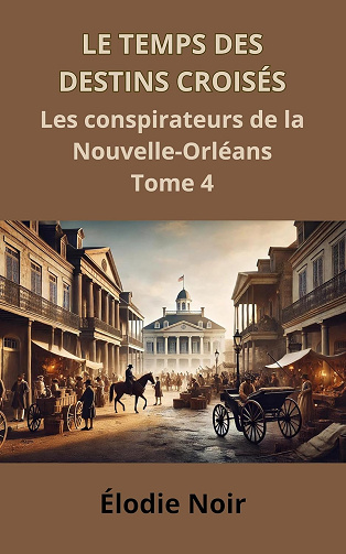 Le temps des destins croisés : Les conspirateurs de la Nouvelle-Orléans Tome 4 -  Élodie Noir (2024)