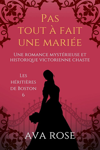 Ava Rose - Pas tout à fait une mariée: Une romance mystérieuse et historique victorienne chaste (Les héritières de Boston t. 6) (2024)