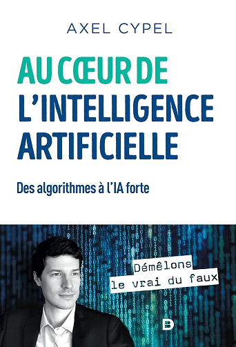 Au cœur de l'intelligence artificielle: Des algorithmes à l'IA forte -  Axel Cypel (2020)