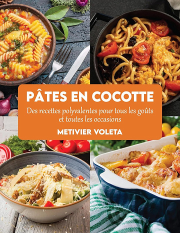 Metivier Voleta - Pâtes en cocotte: Des recettes polyvalentes pour tous les goûts et toutes les occasions