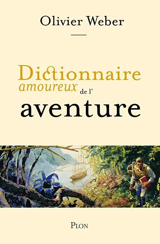 Dictionnaire amoureux de l'aventure - Olivier Weber (Rentrée Littérature 2024)