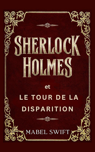 Sherlock Holmes Et Le Tour De La Disparition (Mystères de Sherlock Holmes t. 6) -  Mabel Swift (2024)