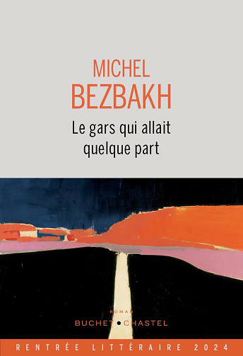 Le gars qui allait quelque part - Bezbakh Michel (2024)