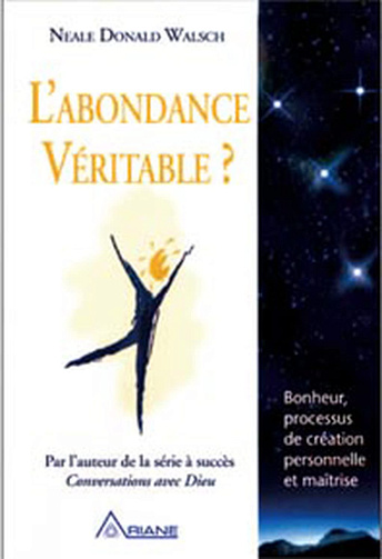 L'abondance véritable ? Bonheur, processus de création personnelle et maîtrise -  Neale Donald Walsch (2008)