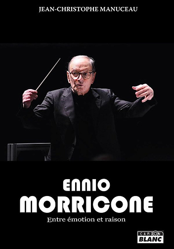 Ennio Morricone : Entre émotion et raison -  Jean-Christophe Manuceau (2020)