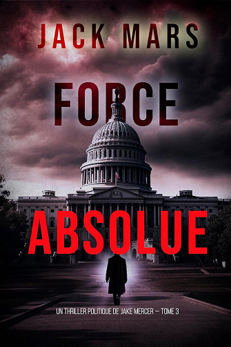 Un thriller politique de Jake Mercer, Tome 3 : Force Absolue - Jack Mars (2024)