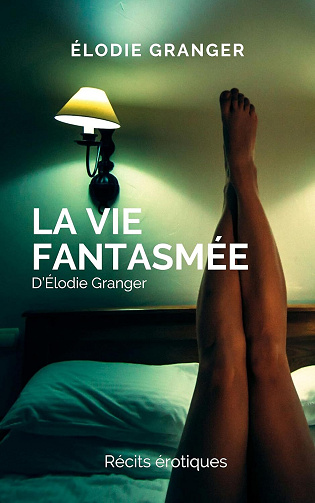 Elodie Granger - La vie Fantasmée d'Elodie Granger - Récits érotiques courts (2024)