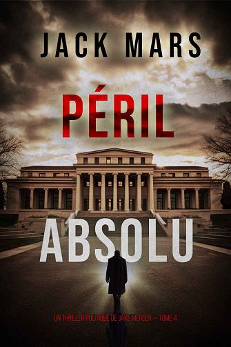 Un thriller politique de Jake Mercer, Tome 4 : Péril Absolu - Jack Mars (2024)