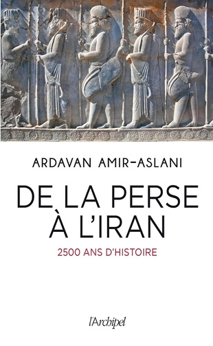 De la Perse à l'Iran : 2 500 ans d'histoire - Ardavan Amir-Aslani (2018)