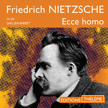 Friedrich Nietzsche - Ecce Homo - Comment on devient ce que l'on est [2018]