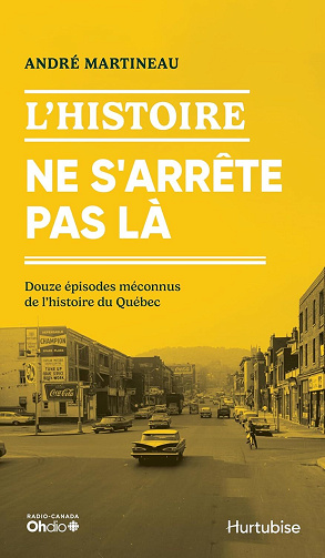 André Martineau - L'Histoire ne s'arrête pas là: Douze épisodes méconnus de l'histoire du Québec (2024)