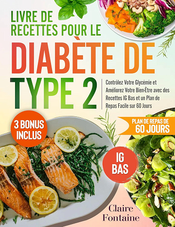 Claire Fontaine - Livre de Recettes pour le Diabète de Type 2: Contrôlez Votre Glycémie et Améliorez Votre Bien-Être avec des Recettes IG Bas et un Plan de Repas Facile sur 60 Jours (2024)