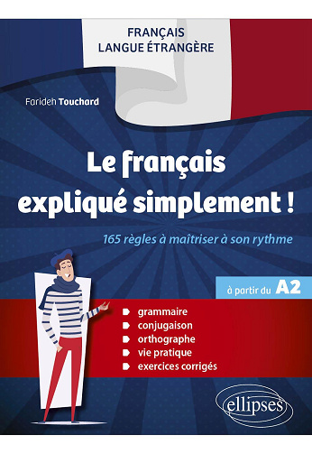 Le français expliqué simplement !: 165 règles à maîtriser à son rythme à partir du A2. Grammaire - conjugaison - orthographe - vie pratique - exercices corrigés - Farideh Touchard (2024)