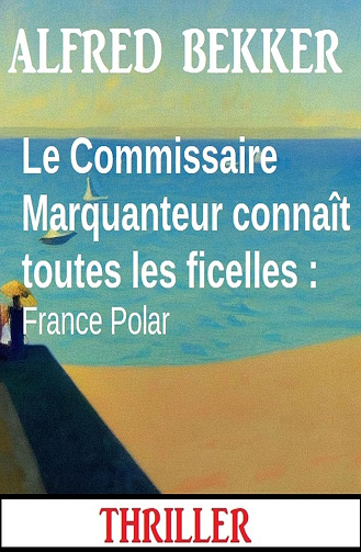 Le Commissaire Marquanteur connaît toutes les ficelles : France Polar - Alfred Bekker (2024)