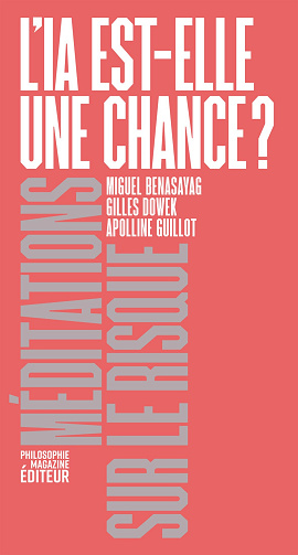 L'IA est-elle une chance ? - Apolline Guillot, Miguel Benasayag, Gilles Dowek (2024)