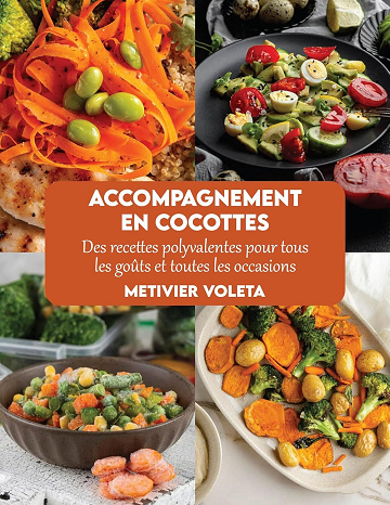 Metivier Voleta - Accompagnement en cocottes: Des recettes polyvalentes pour tous les goûts et toutes les occasions (2024)