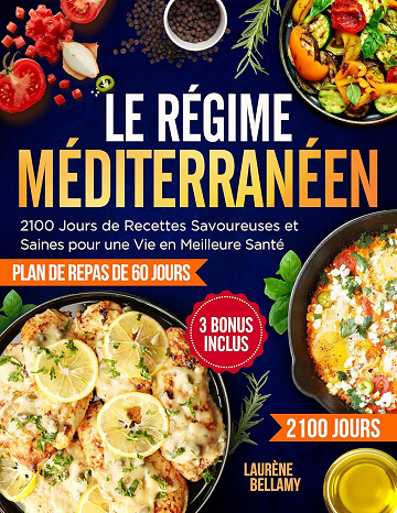 Laurène Bellamy - Le Régime Méditerranéen: 2100 Jours de Recettes Savoureuses et Saines pour une Vie en Meilleure Santé | Programme Alimentaire Efficace sur 60 Jours (2024)