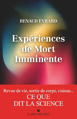 Expériences de mort imminente : Revue de vie, sortie de corps, visions... ce que dit la science - Renaud Evrard