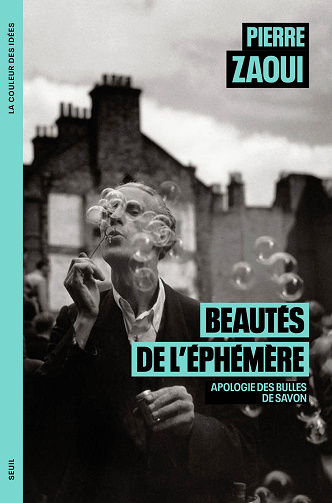 Beautés de l'éphémère : Apologie des bulles de savon - Pierre Zaoui (2024)