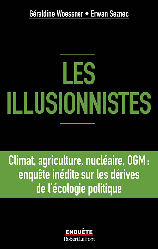 Les illusionnistes - Climat, agriculture, nucléaire, OGM : l'enquête inédite sur les dérives de l'écologie politique -  Géraldine Woessner , Erwan Seznec (2024)