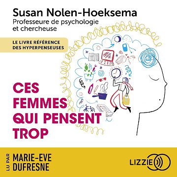 Ces femmes qui pensent trop: Débrancher (enfin) son mental et reconquérir sa vie - Susan Nolen-Hoeksema (2024)