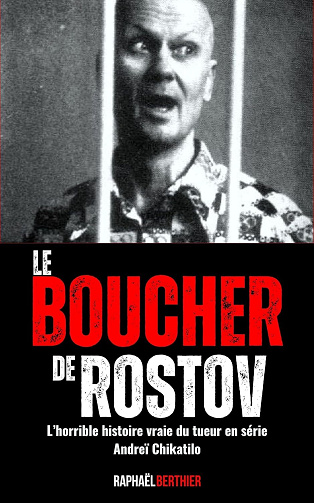 Raphaël Berthier - Le Boucher de Rostov: L’horrible histoire vraie du tueur en série Andreï Chikatilo (2024)