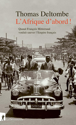 L'Afrique d'abord ! Quand François Mitterrand voulait sauver l'Empire français - Thomas Deltombe (2024)