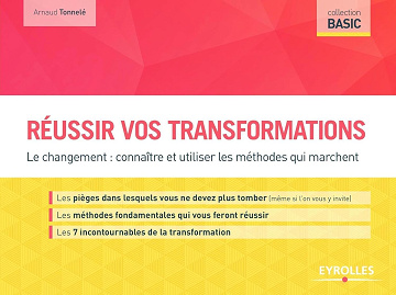 Réussir vos transformations: Le changement : connaître et utiliser les méthodes qui marchent -  Arnaud Tonnelé (2017)