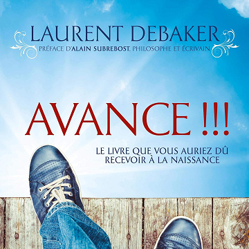 Avance!!!: Le livre que vous auriez dû recevoir à la naissance - Version intégrale - Laurent Debaker (2020)